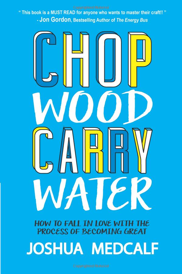 Chop Wood, Carry Water